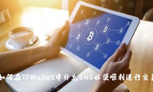 如何在TPWallet中补充BNB以便顺利进行交易