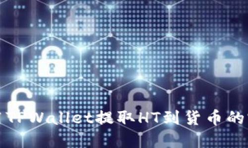 如何使用TPWallet提取HT到货币的完全指南