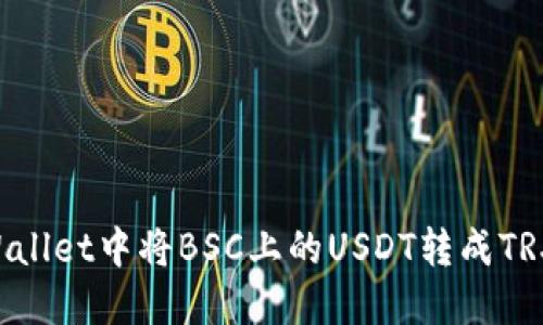 如何在TPWallet中将BSC上的USDT转成TRX：详细指南