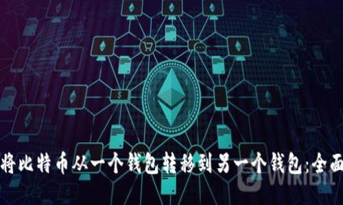 如何将比特币从一个钱包转移到另一个钱包：全面指南