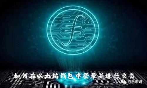 如何在以太坊钱包中登录并进行交易
