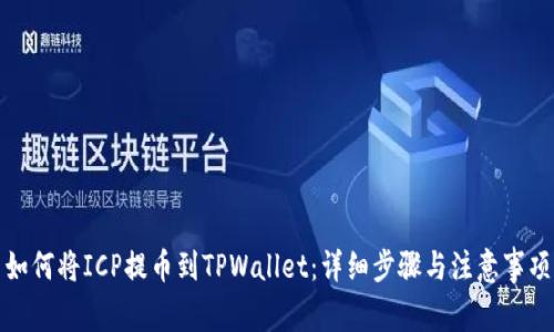 如何将ICP提币到TPWallet：详细步骤与注意事项