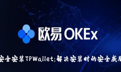 如何安全安装TPWallet：解决安装时的安全威胁提示