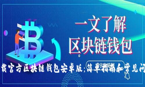 如何下载官方区块链钱包安卓版：简单指南和常见问题解析