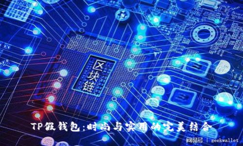 TP假钱包：时尚与实用的完美结合