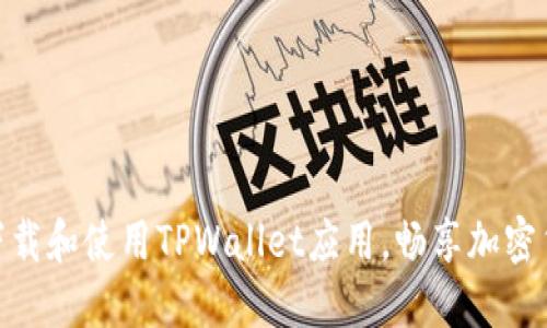 如何安全地下载和使用TPWallet应用，畅享加密货币管理乐趣