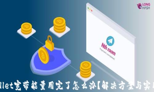 
TPWallet宽带能量用完了怎么办？解决方案与实用技巧