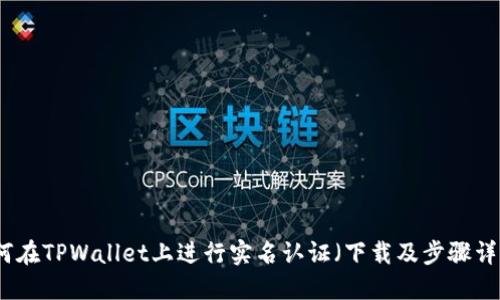如何在TPWallet上进行实名认证（下载及步骤详解）
