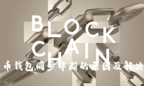 比特币钱包同步中断的原因及解决办法