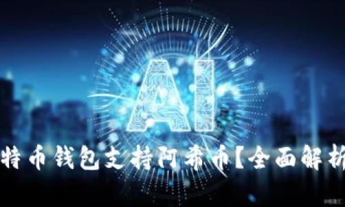 哪个比特币钱包支持阿希币？全面解析及推荐