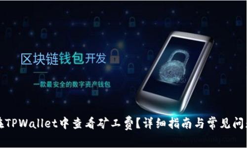 如何在TPWallet中查看矿工费？详细指南与常见问题解答