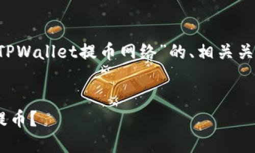 好的，下面我将为您设计一个关于“TPWallet提币网络”的、相关关键词、内容大纲、问题以及详细内容。


完全指南：如何在TPWallet上顺利提币？