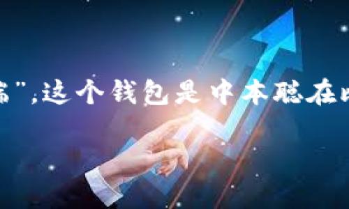 早期的比特币钱包被称为“比特币核心钱包”（Bitcoin Core Wallet）或“原始比特币客户端”。这个钱包是中本聪在比特币网络启动时所发布的，标志着比特币生态系统的开始。以下是大纲和内容的一些建议。

### 比特币钱包的演变：从早期比特币核心到现代钱包