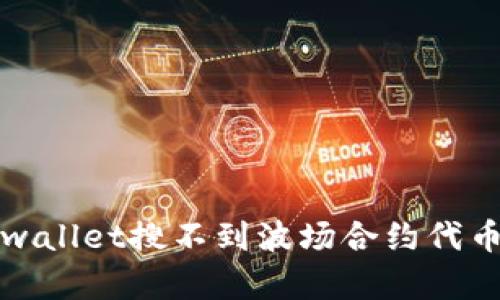 意外问题tpwallet搜不到波场合约代币的解决方案
