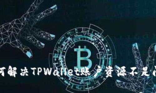 如何解决TPWallet账户资源不足问题