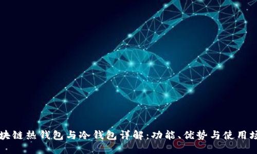 区块链热钱包与冷钱包详解：功能、优势与使用场景