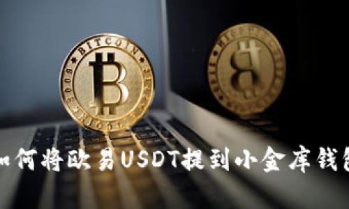 如何将欧易USDT提到小金库钱包