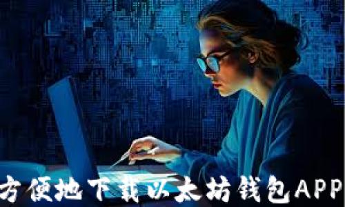 
如何安全方便地下载以太坊钱包APP：详细指南
