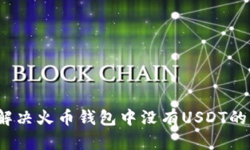 如何解决火币钱包中没有USDT的问题？