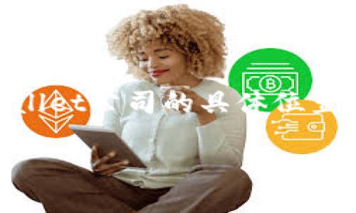 TPWallet（TP钱包）是一款数字资产钱包，主要用于存储和管理各种加密货币。关于TPWallet公司的具体位置，官方信息可能有所不同，建议您访问其官方网站或社交媒体以获取最新的信息和动态。

如果您需要更详细的信息或有其他相关问题，请告知！