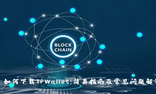 : 如何下载TPWallet：简易指南及常见问题解答