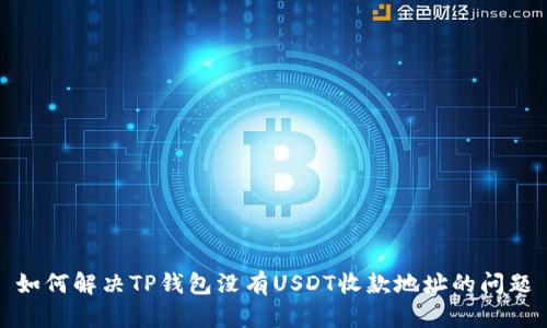 如何解决TP钱包没有USDT收款地址的问题