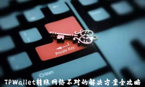 
TPWallet转账网络不对的解决方案全攻略
