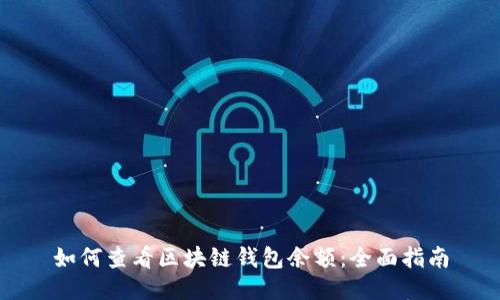如何查看区块链钱包余额：全面指南