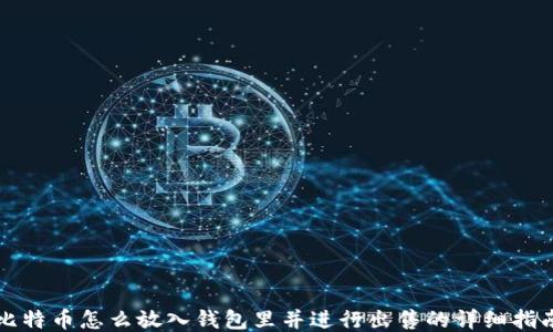
比特币怎么放入钱包里并进行出售的详细指南