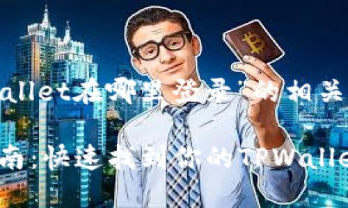 下面是关于“tpwallet在哪里登录”的相关内容和大纲设计。

TPWallet登录指南：快速找到你的TPWallet账户