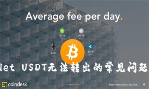 解决TPWallet USDT无法转出的常见问题及解决方案