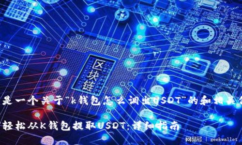 以下是一个关于“k钱包怎么调出USDT”的和相关信息。

如何轻松从K钱包提取USDT：详细指南