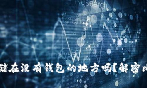 比特币可以存储在没有钱包的地方吗？解密比特币存储方法