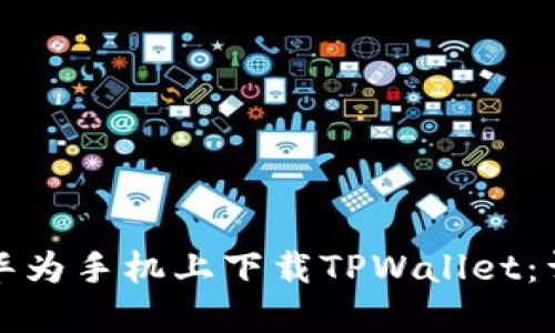 如何在华为手机上下载TPWallet：详细指南