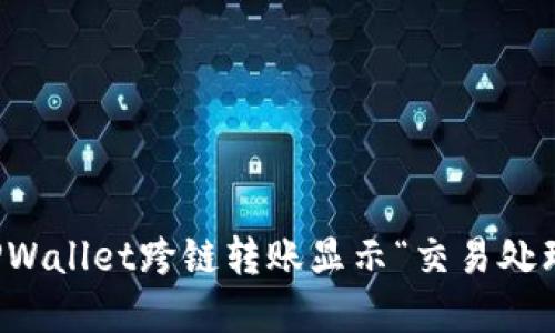 如何解决TPWallet跨链转账显示“交易处理中”的问题