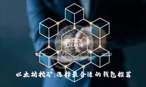 以太坊挖矿：选择最合适的钱包推荐