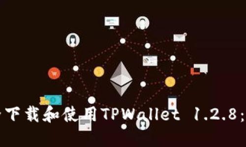 如何安全下载和使用TPWallet 1.2.8：全面指南