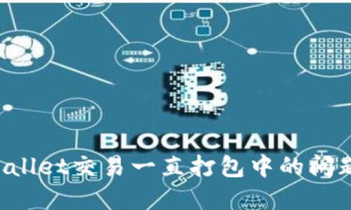 :解决TP Wallet交易一直打包中的问题：详细指南