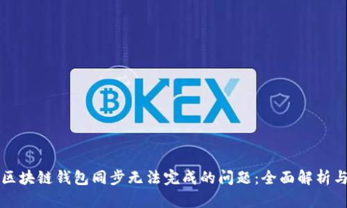解决区块链钱包同步无法完成的问题：全面解析与指导