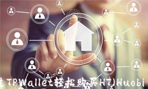 
如何通过TPWallet轻松购买HT（Huobi Token）