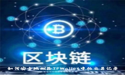 如何安全地删除TPWallet中的交易记录