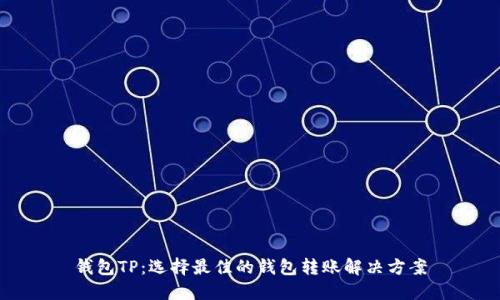 钱包TP：选择最佳的钱包转账解决方案