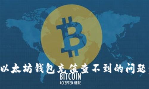 如何解决以太坊钱包充值查不到的问题：全面指南