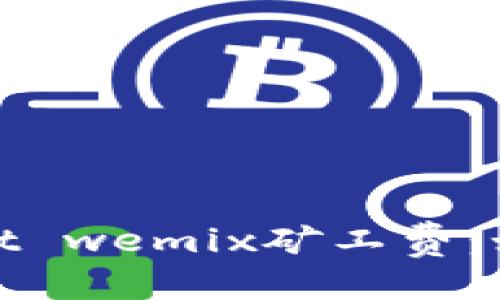 思考一个且的  
全面解析tpwallet wemix矿工费：如何降低交易成本