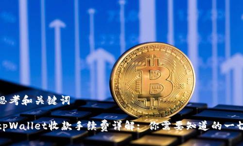 思考和关键词

tpWallet收款手续费详解: 你需要知道的一切
