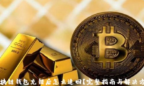 
区块链钱包充错后怎么追回？完整指南与解决方案