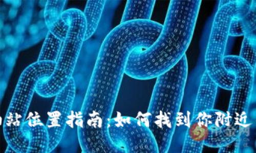 TP钱包加油站位置指南：如何找到你附近的TP加油站