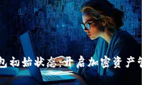 区块链钱包初始状态：开启加密资产管理新篇章