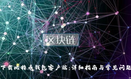 如何下载比特币钱包客户端：详细指南与常见问题解答