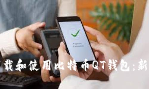 如何下载和使用比特币QT钱包：新手指南